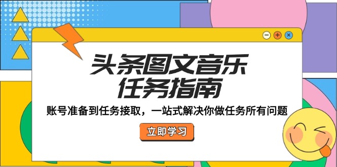 头条图文音乐任务指南：账号准备到任务接取，一站式解决你做任务所有问题-彼飞网创