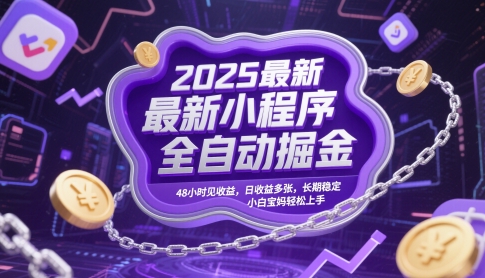 2025最新小程序全自动掘金，48小时见收益，日收益多张，长期稳定，小白宝妈轻松上手【揭秘】-彼飞网创