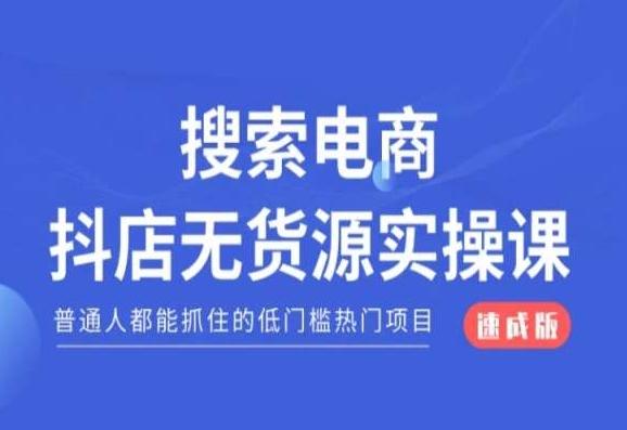 搜索电商抖店无货源必修课，普通人都能抓住的低门槛热门项目【速成版】-彼飞网创