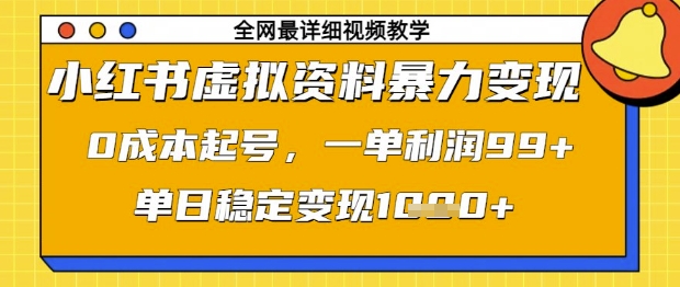 小红书虚拟资料暴力变现，0成本起号，一单利润99，单日稳定变现1k【揭秘】-彼飞网创