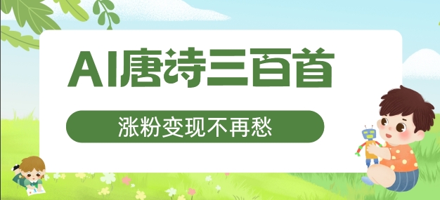 AI唐诗三百首，涨粉变现不再愁，非常适合宝妈的副业【揭秘】-彼飞网创
