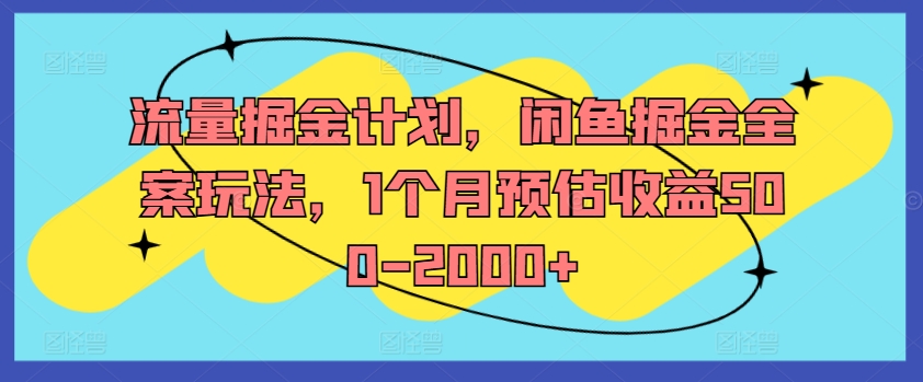 流量掘金计划，闲鱼掘金全案玩法，1个月预估收益500-2000+-彼飞网创