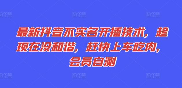 最新抖音不实名开播技术，趁现在没和谐，赶快上车吃肉，会员自测-彼飞网创
