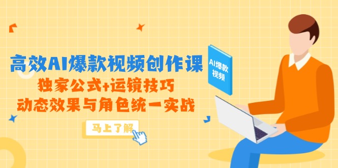高效AI爆款视频创作课，独家公式+运镜技巧，动态效果与角色统一实战-彼飞网创