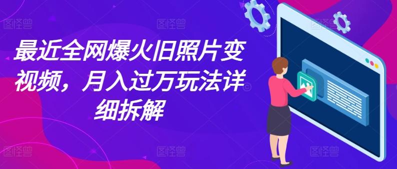 最近全网爆火旧照片变视频，月入过万玩法详细拆解-彼飞网创