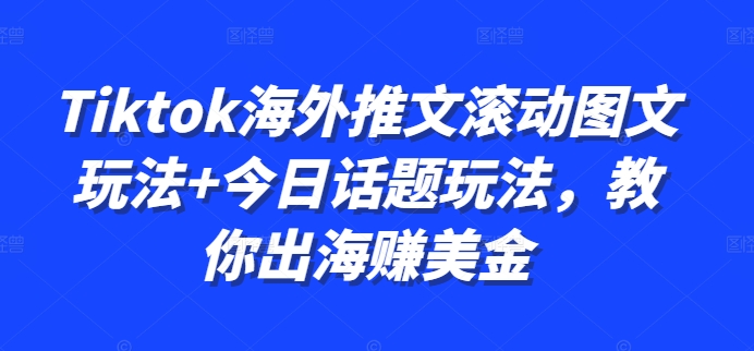 Tiktok海外推文滚动图文玩法+今日话题玩法，教你出海赚美金-彼飞网创