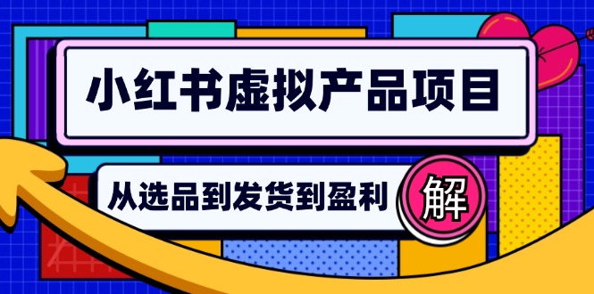 小红书虚拟产品店铺运营指南：从选品到自动发货，轻松实现日躺赚几百-彼飞网创