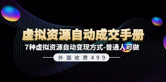 外面收费499《虚拟资源自动成交手册》7种虚拟资源自动变现方式-普通人可做-彼飞网创