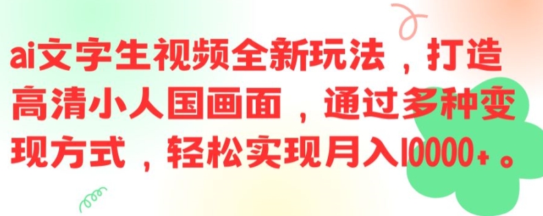 ai文字生视频全新玩法，打造高清小人国画面，通过多种变现方式，轻松实现月入1W+【揭秘】-彼飞网创