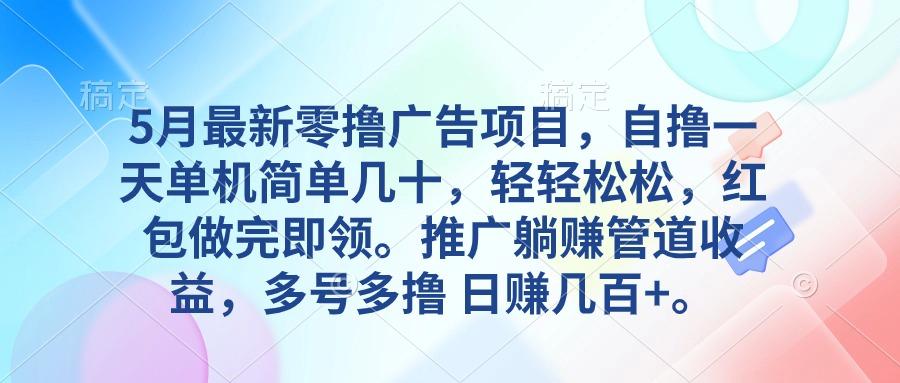 5月最新零撸广告项目，自撸一天单机几十，推广躺赚管道收益，日入几百+-彼飞网创