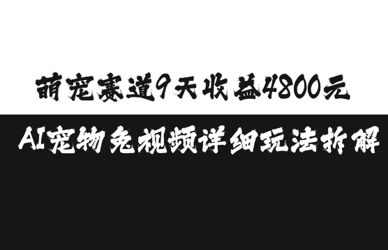 萌宠赛道9天收益4800元，AI宠物免视频详细玩法拆解-彼飞网创