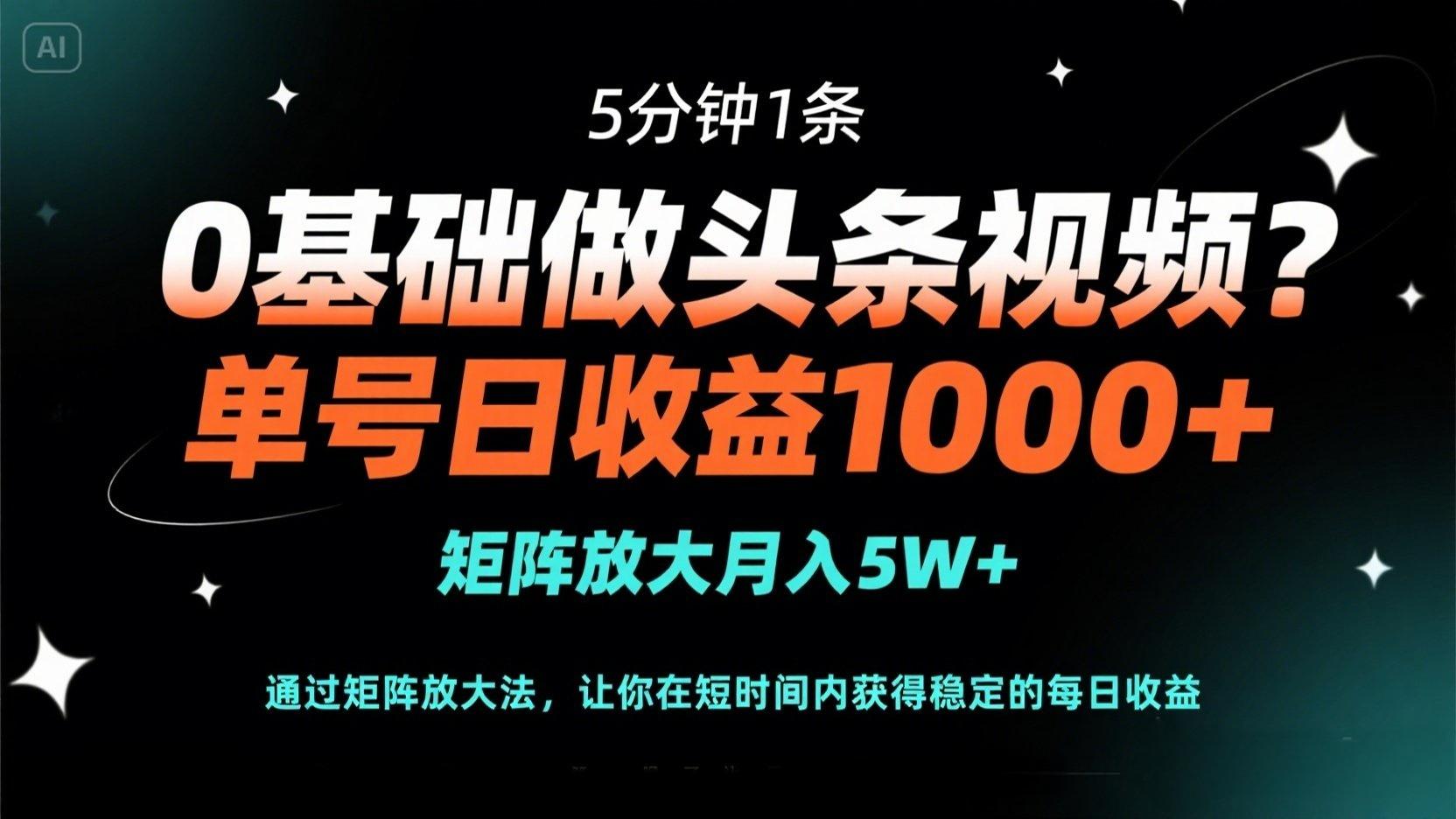 0基础做头条视频？5分钟1条，单号日收益1000+，矩阵放大月入5W+-彼飞网创