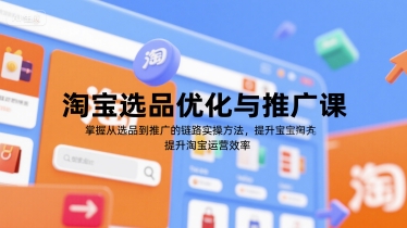 淘宝选品优化与推广课，掌握从选品到推广的全链路实操方法，提升淘宝运营效率-彼飞网创