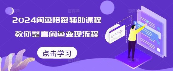 2024闲鱼陪跑辅助课程，教你整套闲鱼变现流程-彼飞网创