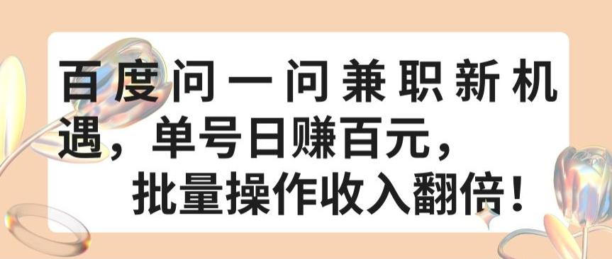 百度问一问兼职新机遇，单号日赚百元，批量操作收入翻倍【揭秘】-彼飞网创