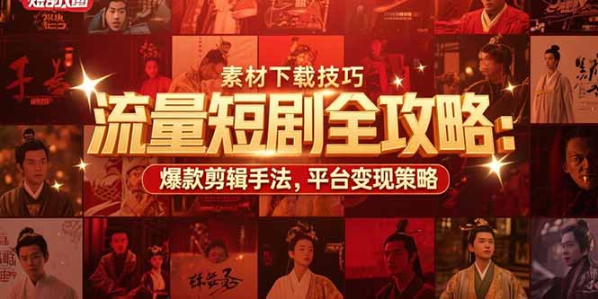流量短剧全攻略：素材下载技巧，爆款剪辑手法，平台变现策略-彼飞网创