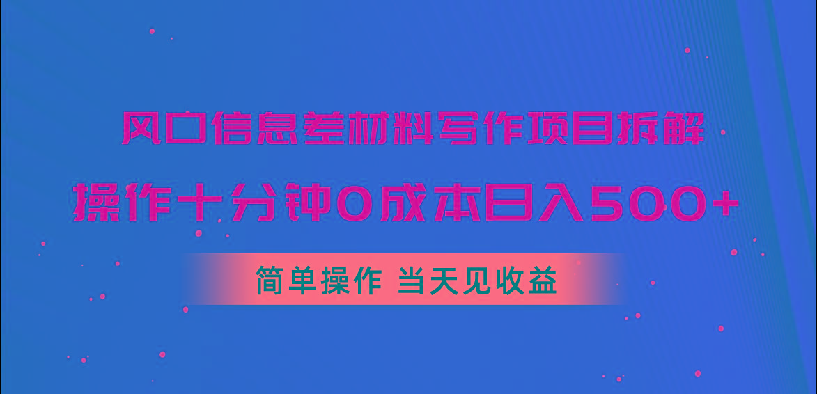 风口信息差材料写作项目拆解，操作十分钟0成本日入500+，简单操作当天…-彼飞网创
