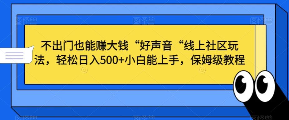不出门也能赚大钱“好声音“线上社区玩法，轻松日入500+小白能上手，保姆级教程【揭秘】-彼飞网创