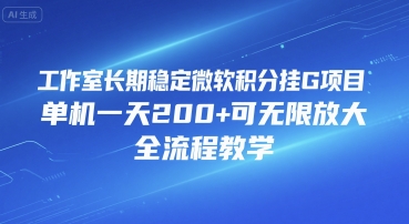 工作室长期稳定微软积分挂G项目，单机一天200+可无限放大，全流程教学【揭秘】-彼飞网创