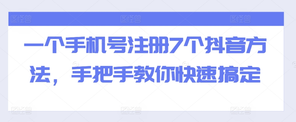 一个手机号注册7个抖音方法，手把手教你快速搞定-彼飞网创
