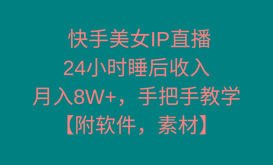 快手美女IP直播，24小时睡后收入，月入8W+，手把手教学【附软件，素材】-彼飞网创