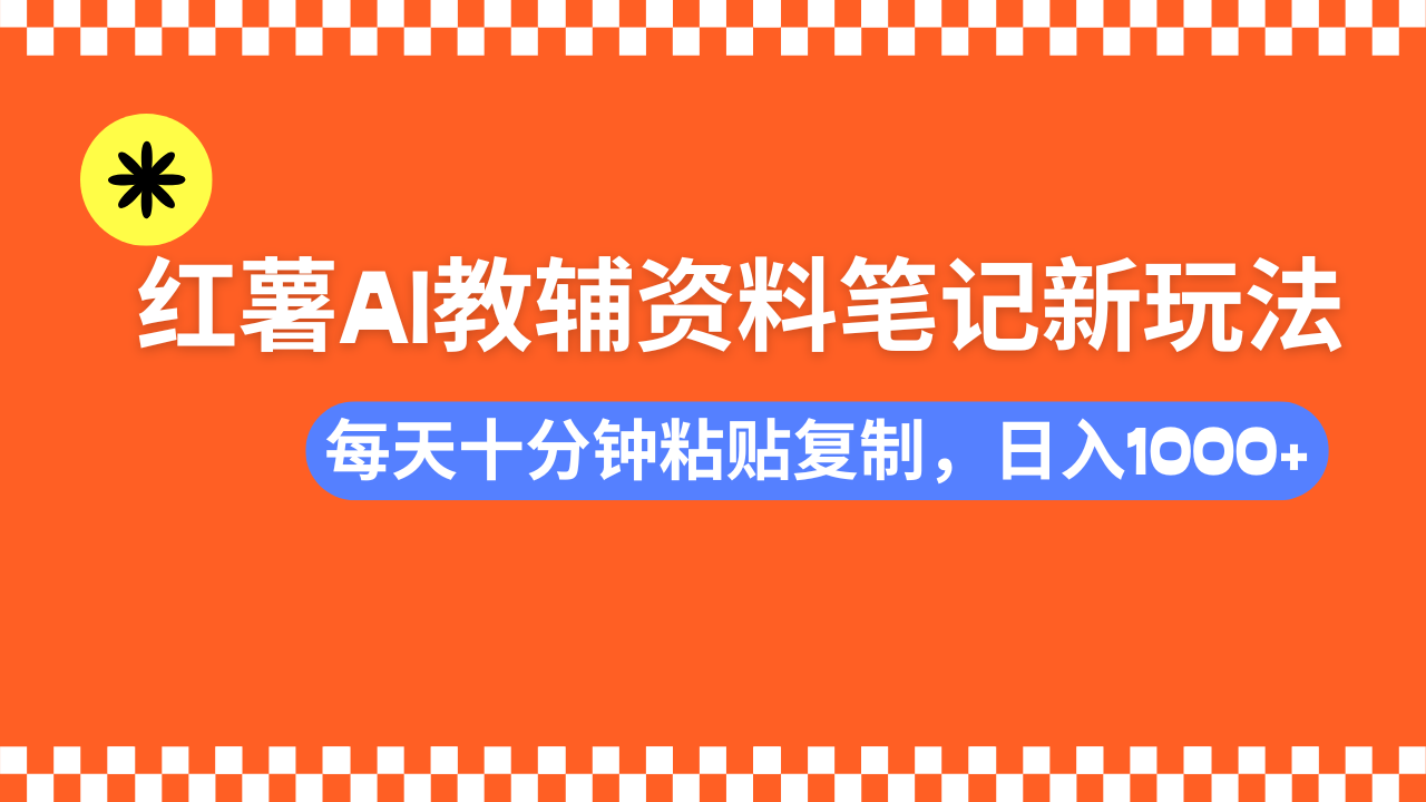 小红书AI教辅资料笔记新玩法，0门槛，可批量可复制，一天十分钟发笔记…-彼飞网创