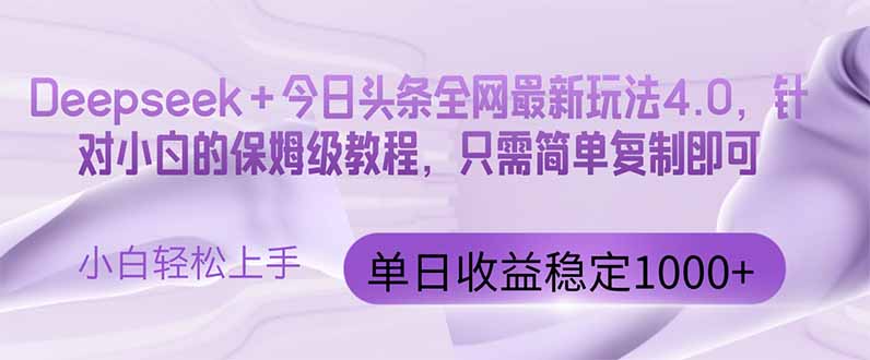 今日头条4.0最新版本 Deepseek+今日头条全网最新玩法，单日收益突破100…-彼飞网创
