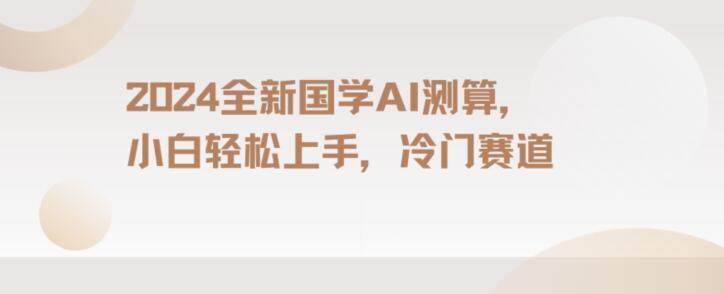 2024国学AI测算，小白轻松上手，长期蓝海项目【揭秘】-彼飞网创