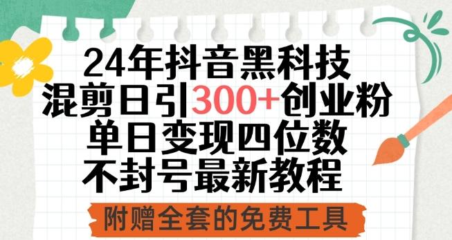 24年抖音黑科技混剪日引300+创业粉，单日变现四位数不封号最新教程【揭秘】-彼飞网创
