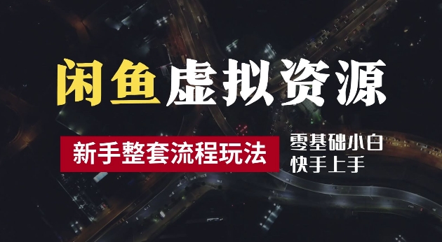 2024最新闲鱼虚拟资源玩法，养号到出单整套流程，多管道收益，每天2小时月收入过万【揭秘】-彼飞网创