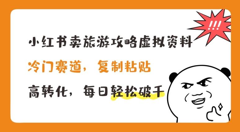小红书卖旅游攻略虚拟资料，冷门赛道，复制粘贴，高转化，每日轻松破千【揭秘】-彼飞网创