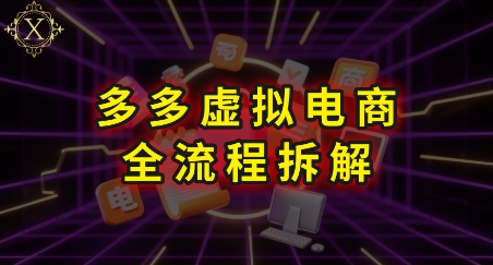 拼多多虚拟电商全流程拆解，深度学习每一个环节，看完即可上手实操-彼飞网创