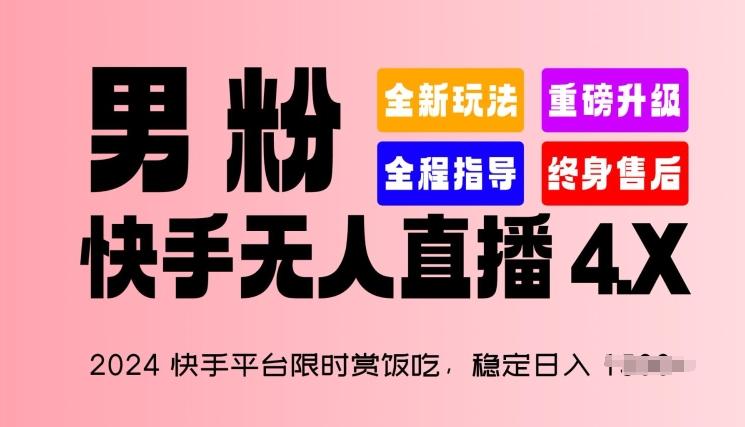 2024快手平台限时赏饭吃，稳定日入 1.5K+，男粉“快手无人直播 4.X”【揭秘】-彼飞网创