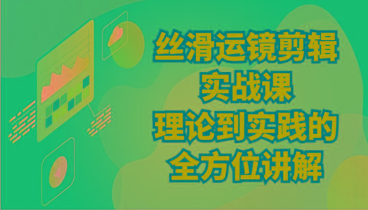 丝滑运镜剪辑实战课：理论到实践的全方位讲解(24节)-彼飞网创
