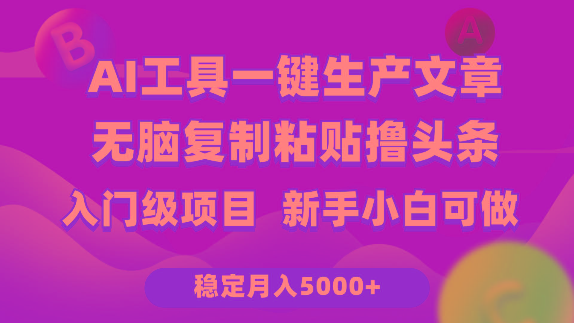 (9967期)利用AI工具无脑复制粘贴撸头条收益 每天2小时 稳定月入5000+互联网入门…-彼飞网创