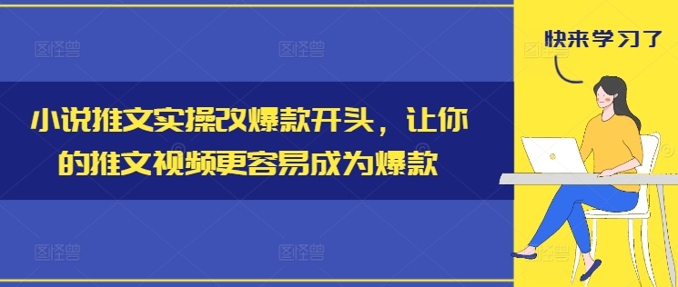 小说推文实操改爆款开头，让你的推文视频更容易成为爆款-彼飞网创