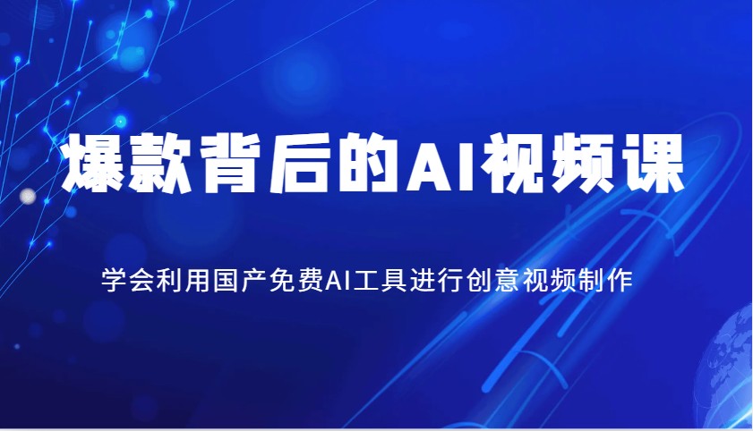 爆款背后的AI视频课，学会利用国产免费AI工具进行创意视频制作-彼飞网创
