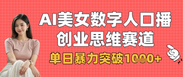 AI美女数字人口播商业思维赛道，单日暴力突破1k+-彼飞网创
