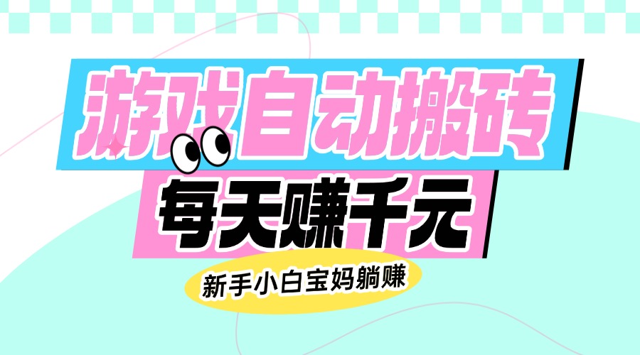 老款游戏自动搬砖，每天赚千元，新手小白宝妈躺赚-彼飞网创
