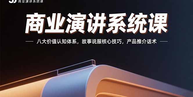 商业演讲系统课：八大价值认知体系，故事说服核心技巧，产品推介话术-彼飞网创