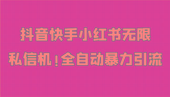 抖音快手小红书无限私信机，全自动暴力引流！-彼飞网创
