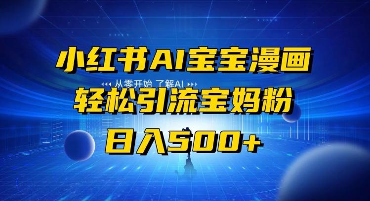 小红书AI宝宝漫画，轻松引流宝妈粉，小白零基础操作，日入500-彼飞网创