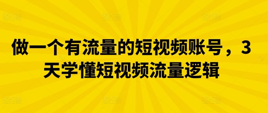 做一个有流量的短视频账号，3天学懂短视频流量逻辑-彼飞网创