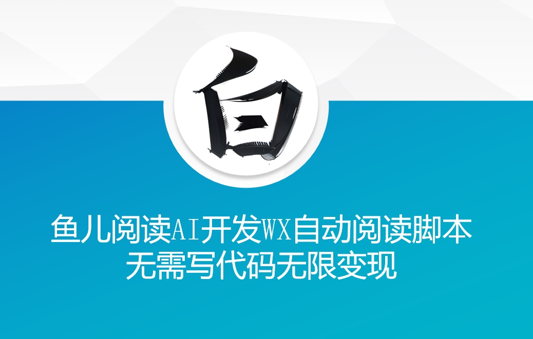 ‘鱼儿阅读’利用AI无需写代码开发自动微信自动阅读脚本无限变现【揭秘】-彼飞网创