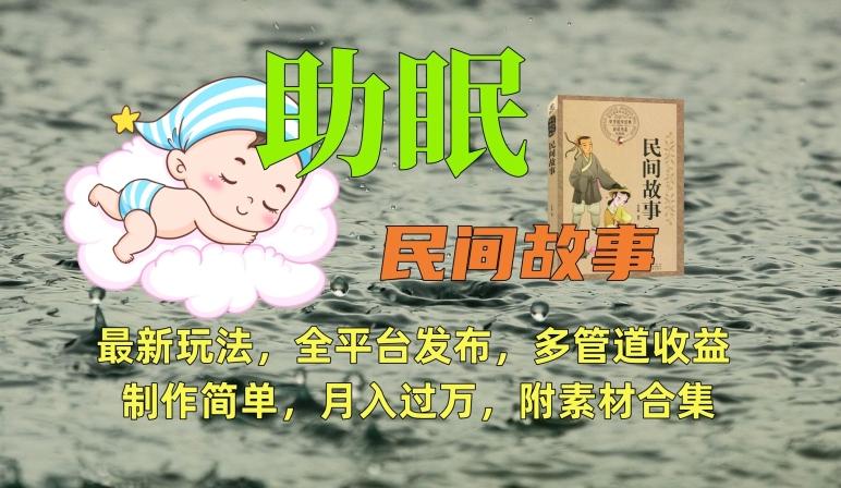 助眠式民间故事最新玩法，全平台发布，多管道收益，制作简单【附素材合集】-彼飞网创