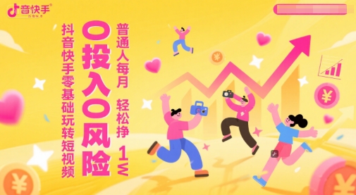 抖音快手零基础玩转短视频，0投入0风险，普通人每月轻松挣1W-彼飞网创
