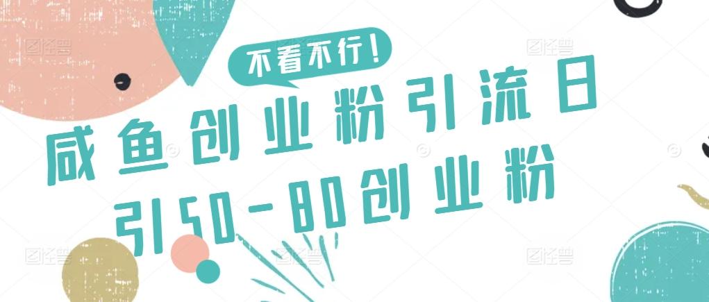 咸鱼创业粉引流日引50-80创业粉【揭秘】-彼飞网创