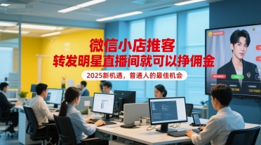微信小店推客，转发明星直播间就可以挣佣金，2025新机遇，普通人的最佳机会-彼飞网创