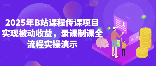 2025年B站课程传课项目实现被动收益，录课制课全流程实操演示-彼飞网创