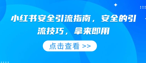 小红书安全引流指南，安全的引流技巧，拿来即用-彼飞网创